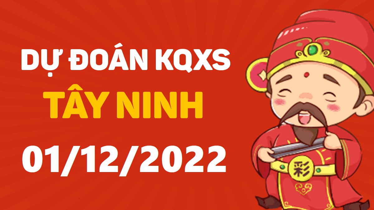 Dự đoán xổ số Tây Ninh 1-12-2022 thứ 5 – Dự đoán XSTN hôm nay