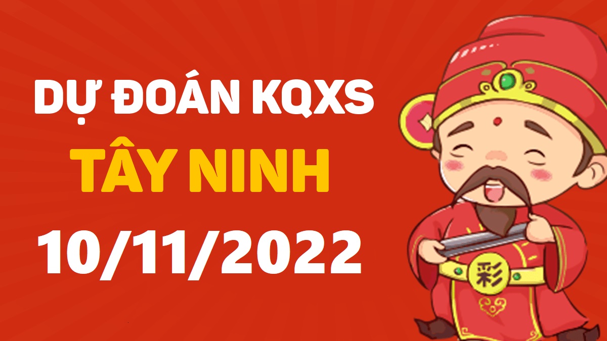 Dự đoán xổ số Tây Ninh 10-11-2022 thứ 5 – Dự đoán XSTN hôm nay