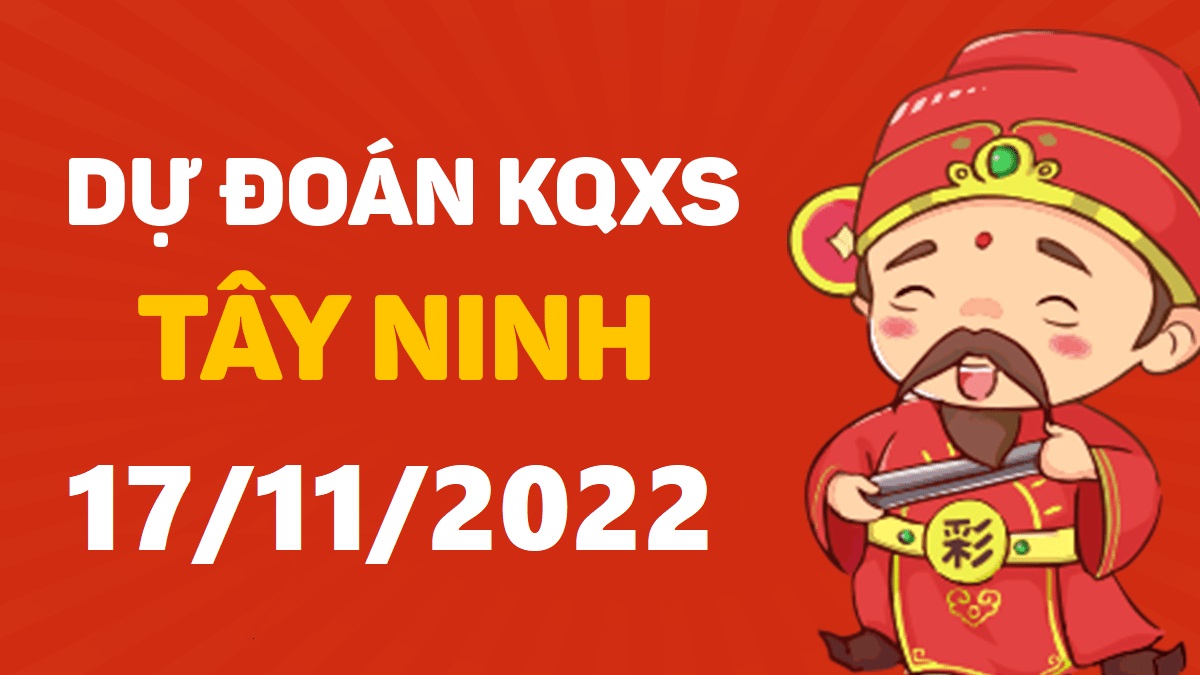 Dự đoán xổ số Tây Ninh 17-11-2022 thứ 5 – Dự đoán XSTN hôm nay