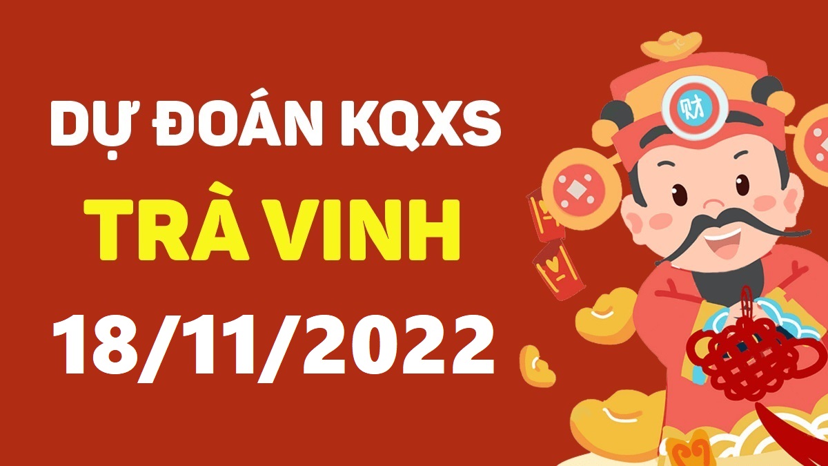 Dự đoán xổ số Trà Vinh 18-11-2022 thứ 6 – Dự đoán XSTV hôm nay