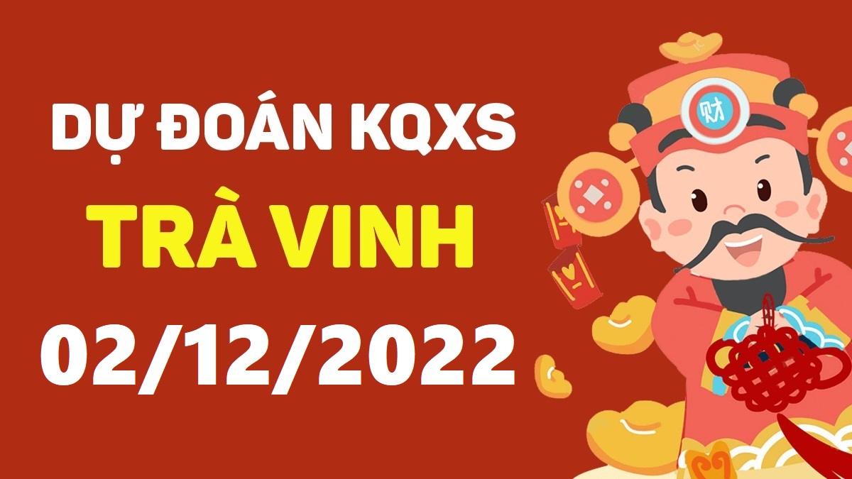 Dự đoán xổ số Trà Vinh 2-12-2022 thứ 6 – Dự đoán XSTV hôm nay