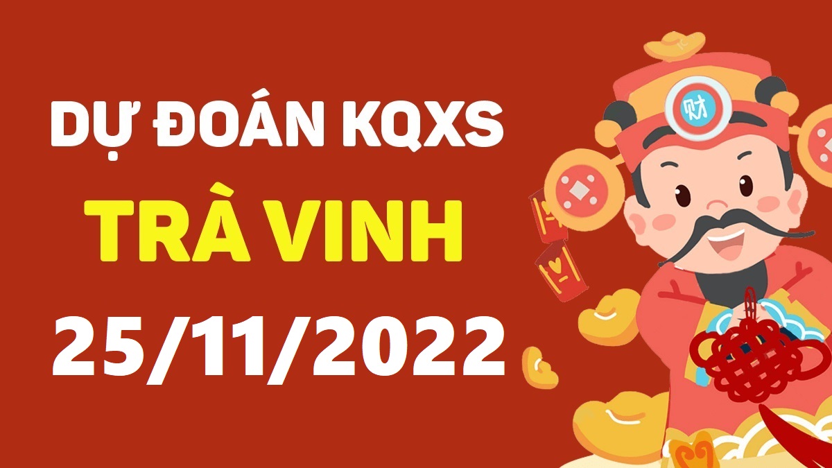 Dự đoán xổ số Trà Vinh 25-11-2022 thứ 6 – Dự đoán XSTV hôm nay