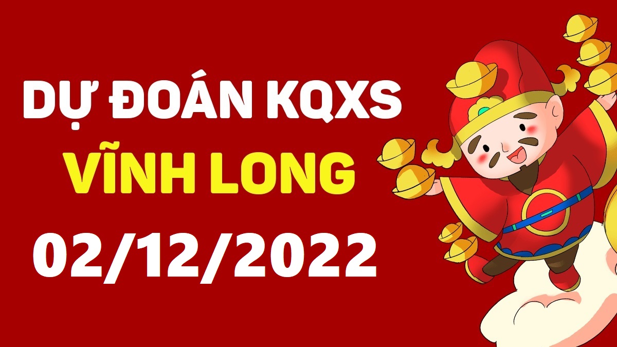 Dự đoán xổ số Vĩnh Long 2-12-2022 thứ 6 – Dự đoán XSVL hôm nay