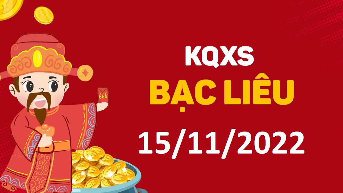 XSBL 15-11-2022 thứ 3 – KQ xổ số Bạc Liêu ngày 15 tháng 11