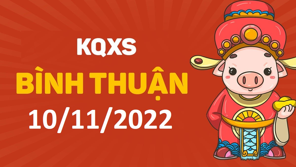 XSBTh 10-11-2022 thứ 5 – KQ xổ số Bình Thuận ngày 10 tháng 11