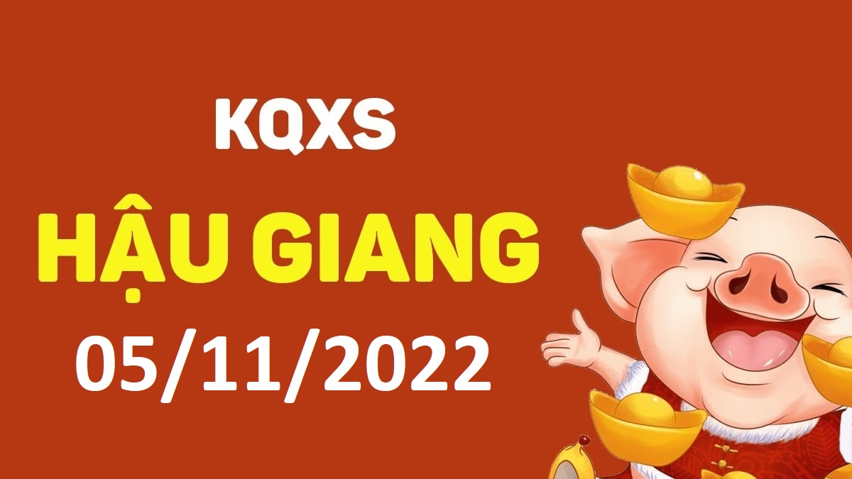 XSHG 5-11-2022 thứ 7 – KQ xổ số Hậu Giang ngày 5 tháng 11