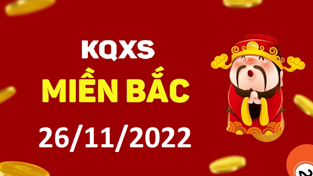 Xổ số miền Bắc 26-11-2022 thứ 7 – KQ XSMB ngày 26 tháng 11