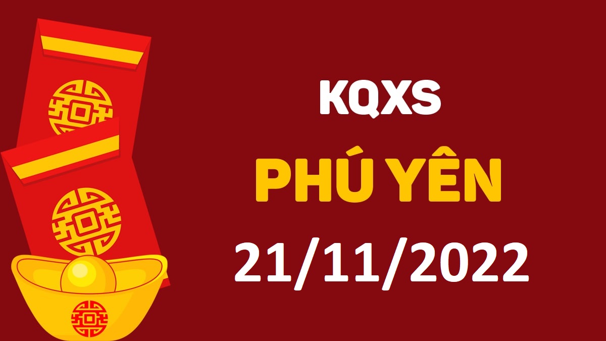 XSPY 21-11-2022 thứ 2 – KQ xổ số Phú Yên ngày 21 tháng 11