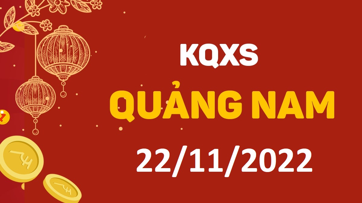 XSQNa 22-11-2022 thứ 3 – KQ xổ số Quảng Nam ngày 22 tháng 11