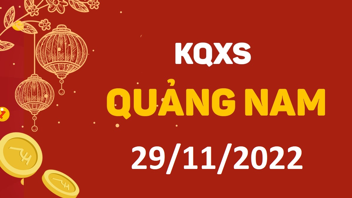 XSQNa 29-11-2022 thứ 3 – KQ xổ số Quảng Nam ngày 29 tháng 11