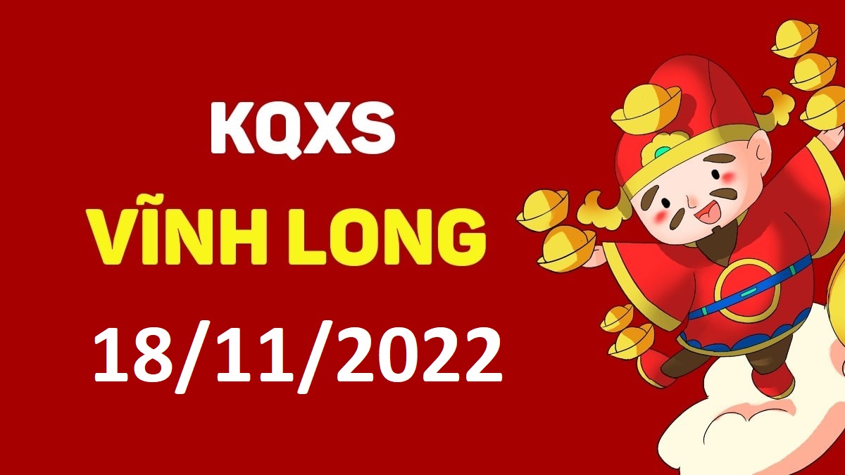 XSVL 18-11-2022 thứ 6 – KQ xổ số Vĩnh Long ngày 18 tháng 11