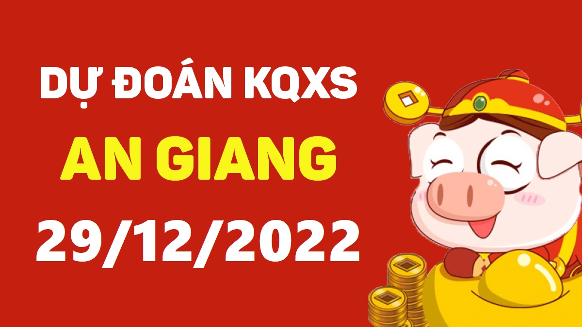 Dự đoán xổ số An Giang 29-12-2022 thứ 5 – Dự đoán XSAG hôm nay