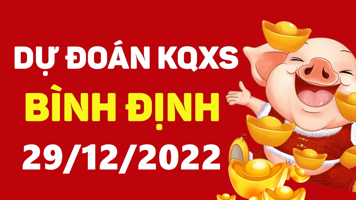 Dự đoán xổ số Bình Định 29-12-2022 thứ 5 – Dự đoán XSBDi hôm nay