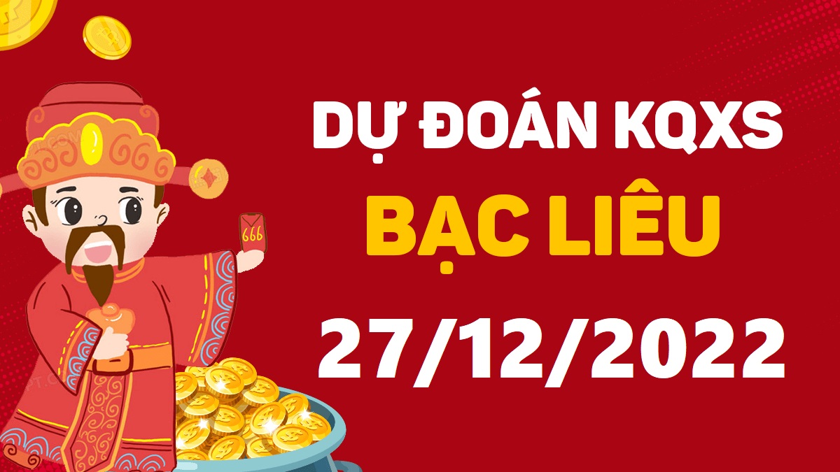 Dự đoán xổ số Bạc Liêu 27-12-2022 thứ 3 – Dự đoán XSBL hôm nay