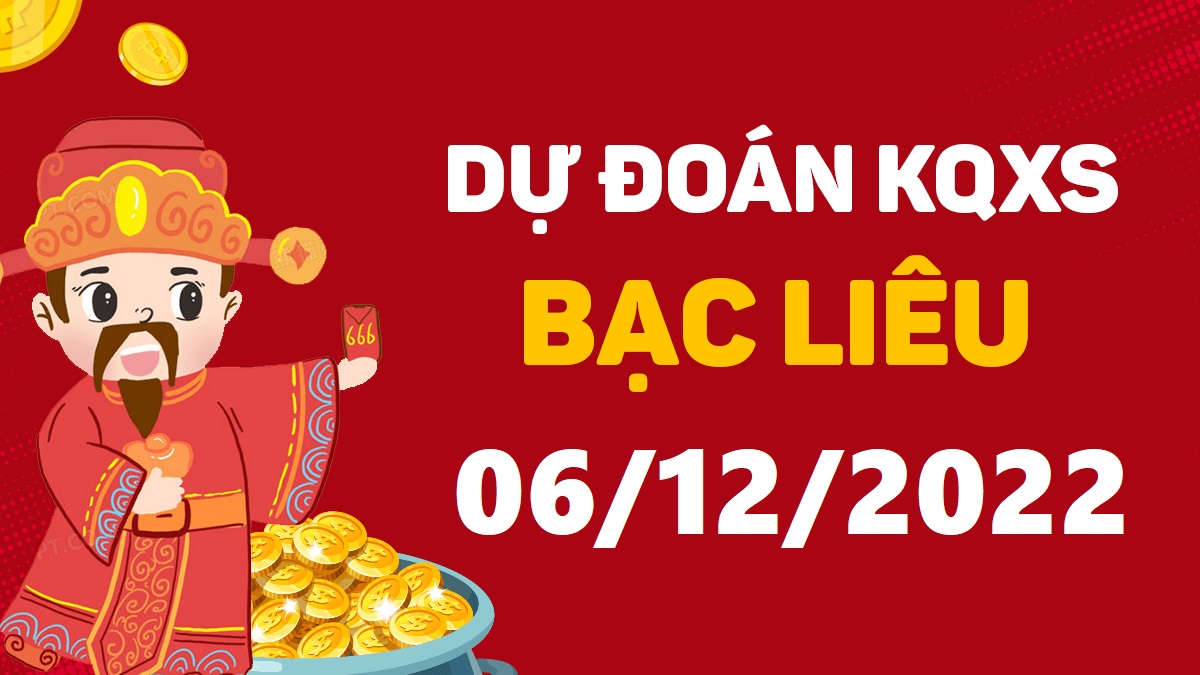 Dự đoán xổ số Bạc Liêu 6-12-2022 thứ 3 – Dự đoán XSBL hôm nay