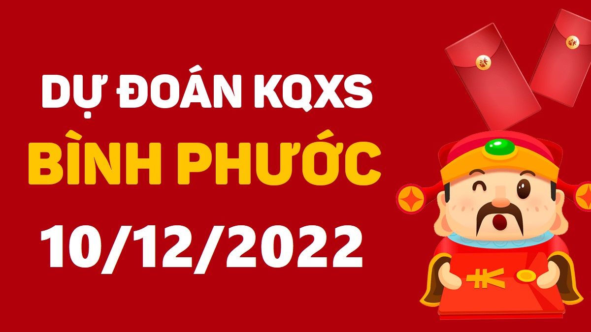 Dự đoán xổ số Bình Phước 10-12-2022 thứ 7 – Dự đoán XSBP hôm nay