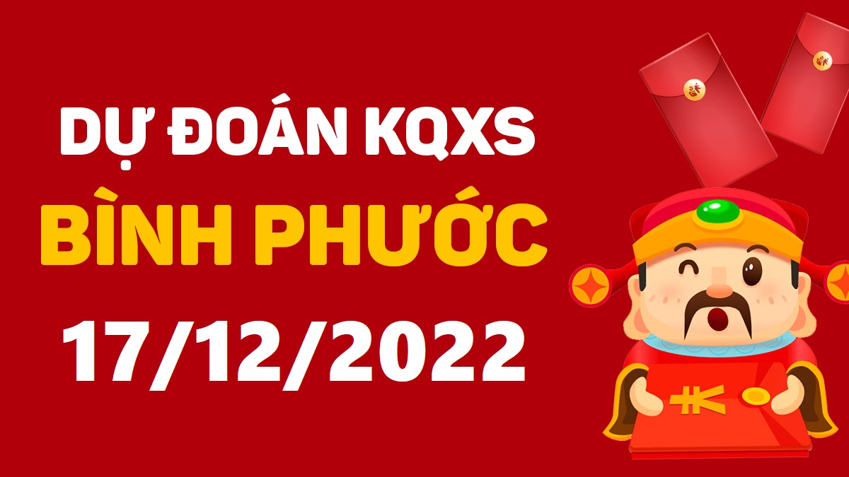 Dự đoán xổ số Bình Phước 17-12-2022 thứ 7 – Dự đoán XSBP hôm nay