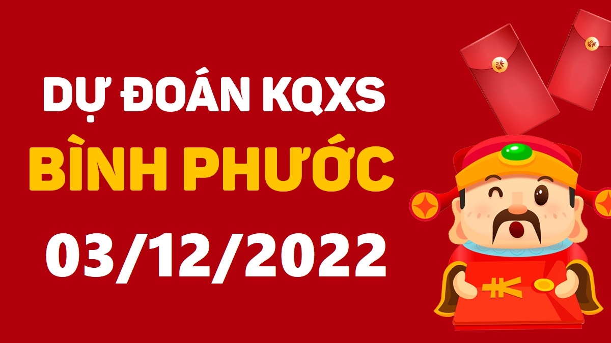 Dự đoán xổ số Bình Phước 3-12-2022 thứ 7 – Dự đoán XSBP hôm nay