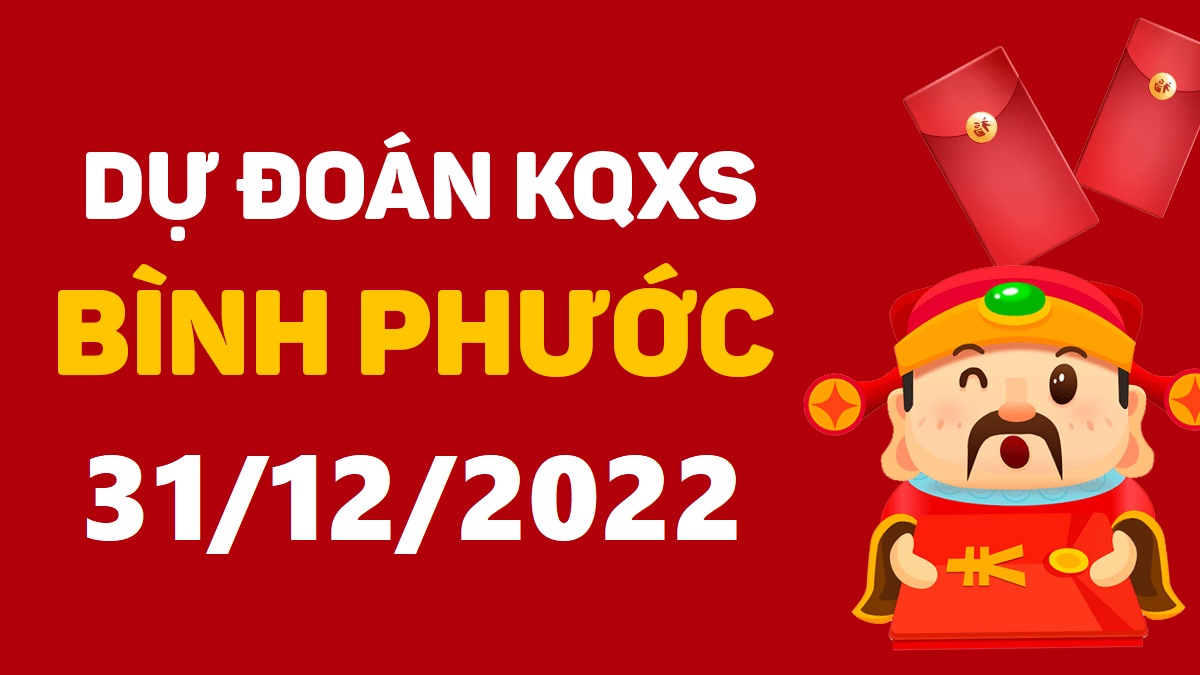 Dự đoán xổ số Bình Phước 31-12-2022 thứ 7 – Dự đoán XSBP hôm nay