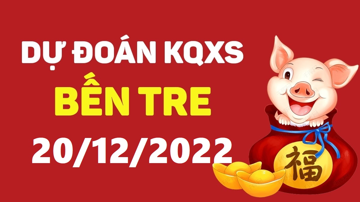 Dự đoán xổ số Bến Tre 20-12-2022 thứ 3 – Dự đoán XSBT hôm nay