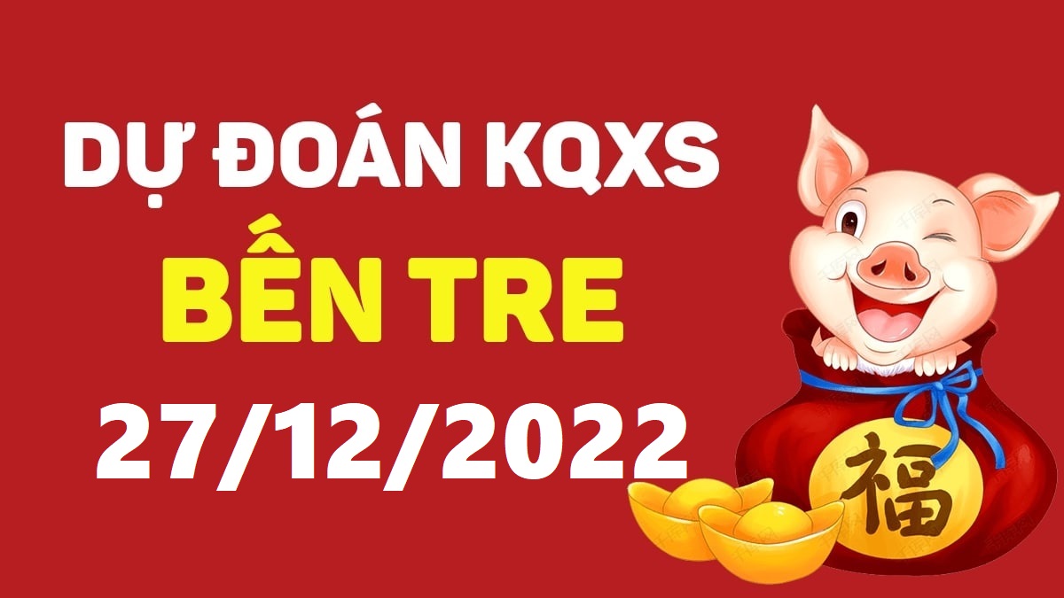 Dự đoán xổ số Bến Tre 27-12-2022 thứ 3 – Dự đoán XSBT hôm nay