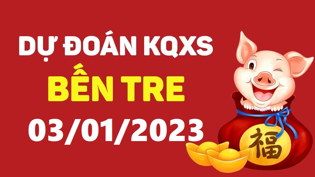 Dự đoán xổ số Bến Tre 3-1-2023 thứ 3 – Dự đoán XSBT hôm nay