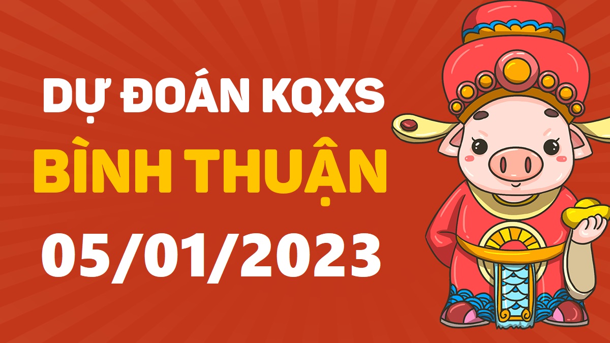 Dự đoán xổ số Bình Thuận 5-1-2023 thứ 5 – Dự đoán XSBTh hôm nay