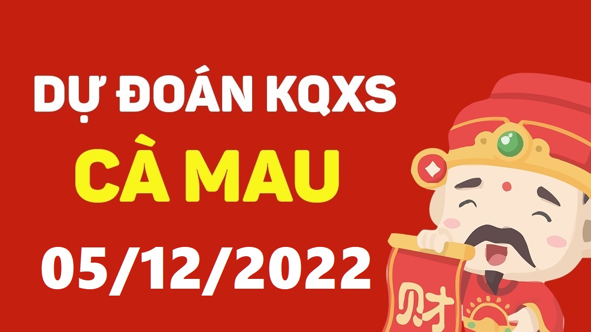 Dự đoán xổ số Cà Mau 5-12-2022 thứ 2 – Dự đoán XSCM hôm nay