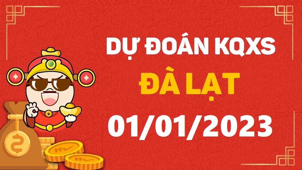 Dự đoán xổ số Đà Lạt 1-1-2023 chủ nhật – Dự đoán XSDL hôm nay