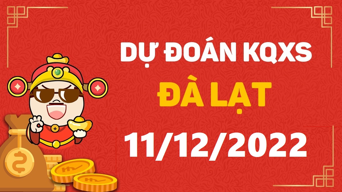 Dự đoán xổ số Đà Lạt 11-12-2022 chủ nhật – Dự đoán XSDL hôm nay