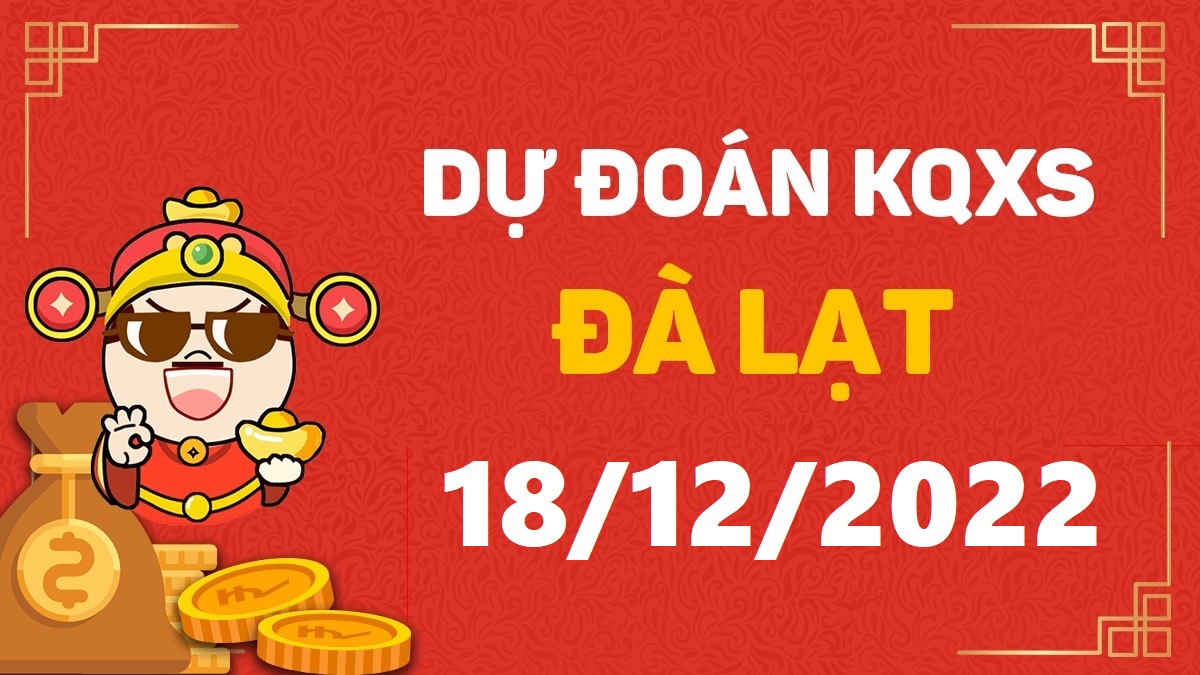 Dự đoán xổ số Đà Lạt 18-12-2022 chủ nhật – Dự đoán XSDL hôm nay