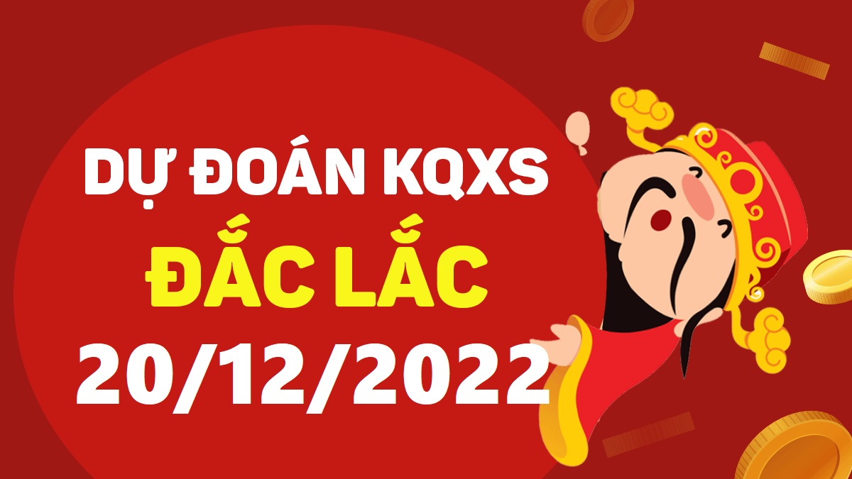 Dự đoán xổ số Đắk Lắk 20-12-2022 thứ 3 – Dự đoán XSDLk hôm nay