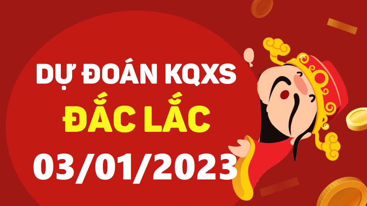 Dự đoán xổ số Đắk Lắk 3-1-2023 thứ 3 – Dự đoán XSDLk hôm nay