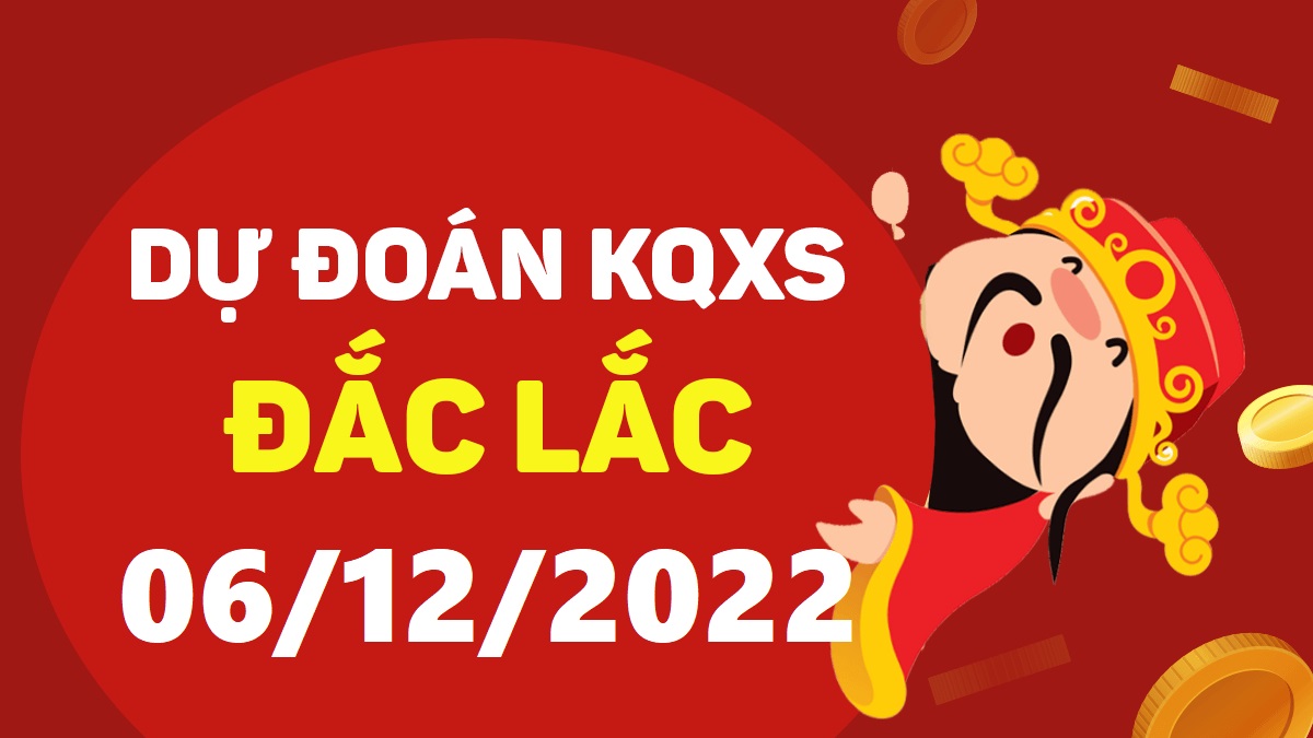 Dự đoán xổ số Đắk Lắk 6-12-2022 thứ 3 – Dự đoán XSDLk hôm nay