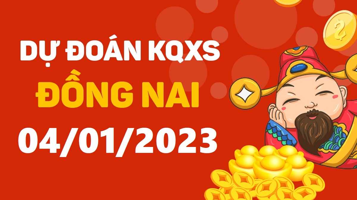 Dự đoán xổ số Đồng Nai 4-1-2023 thứ 4 – Dự đoán XSDN hôm nay