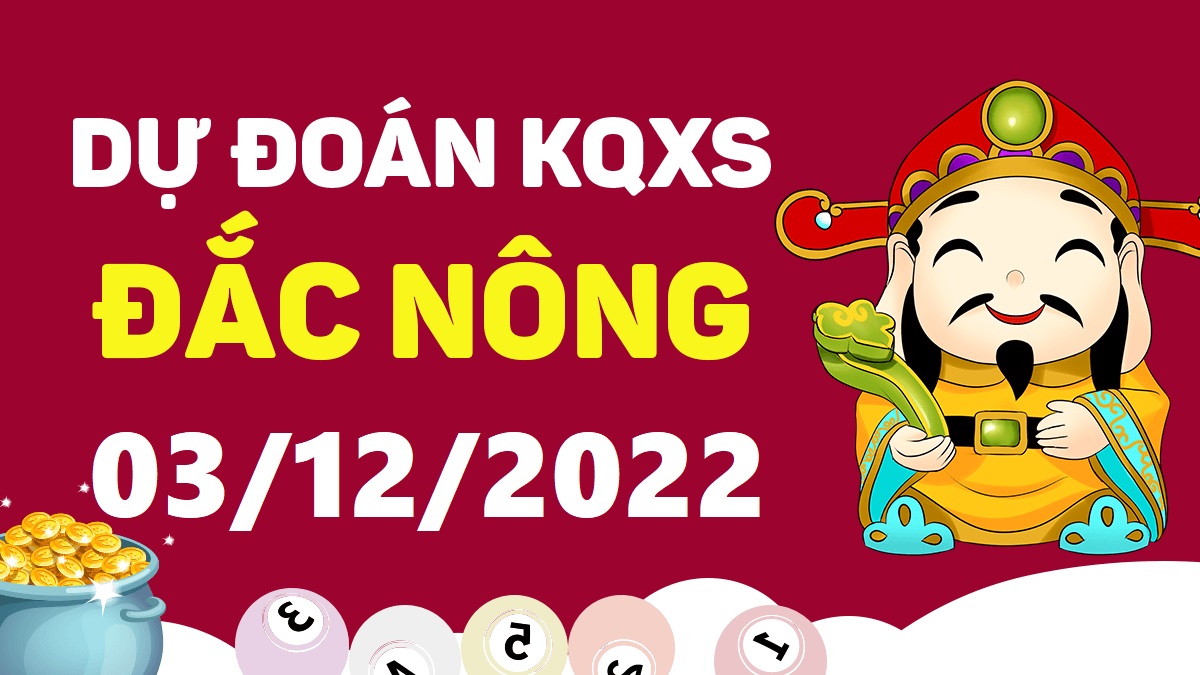 Dự đoán xổ số Đắk Nông 3-12-2022 thứ 7 – Dự đoán XSDNo hôm nay