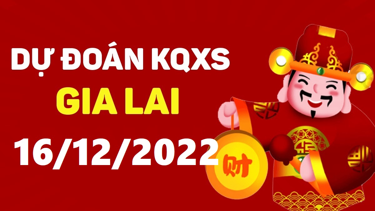 Dự đoán xổ số Gia Lai 16-12-2022 thứ 6 – Dự đoán XSGL hôm nay