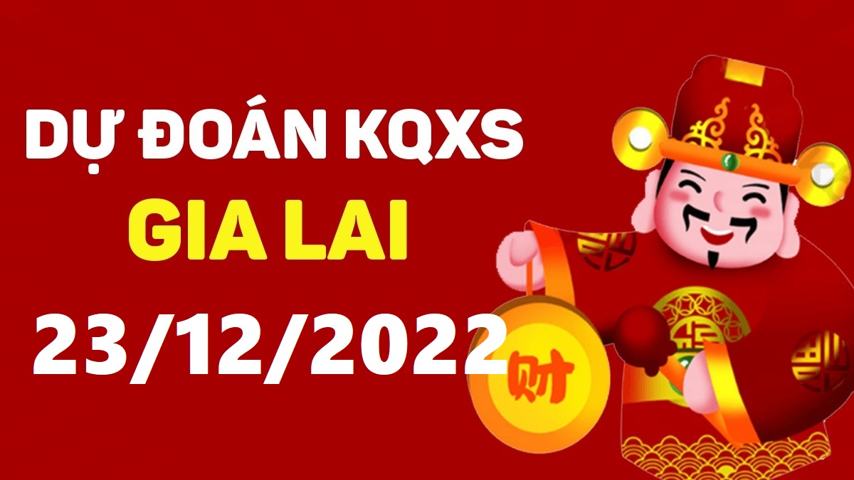 Dự đoán xổ số Gia Lai 23-12-2022 thứ 6 – Dự đoán XSGL hôm nay