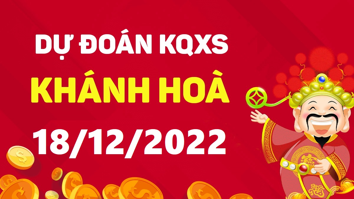 Dự đoán xổ số Khánh Hòa 18-12-2022 chủ nhật – Dự đoán XSKH hôm nay