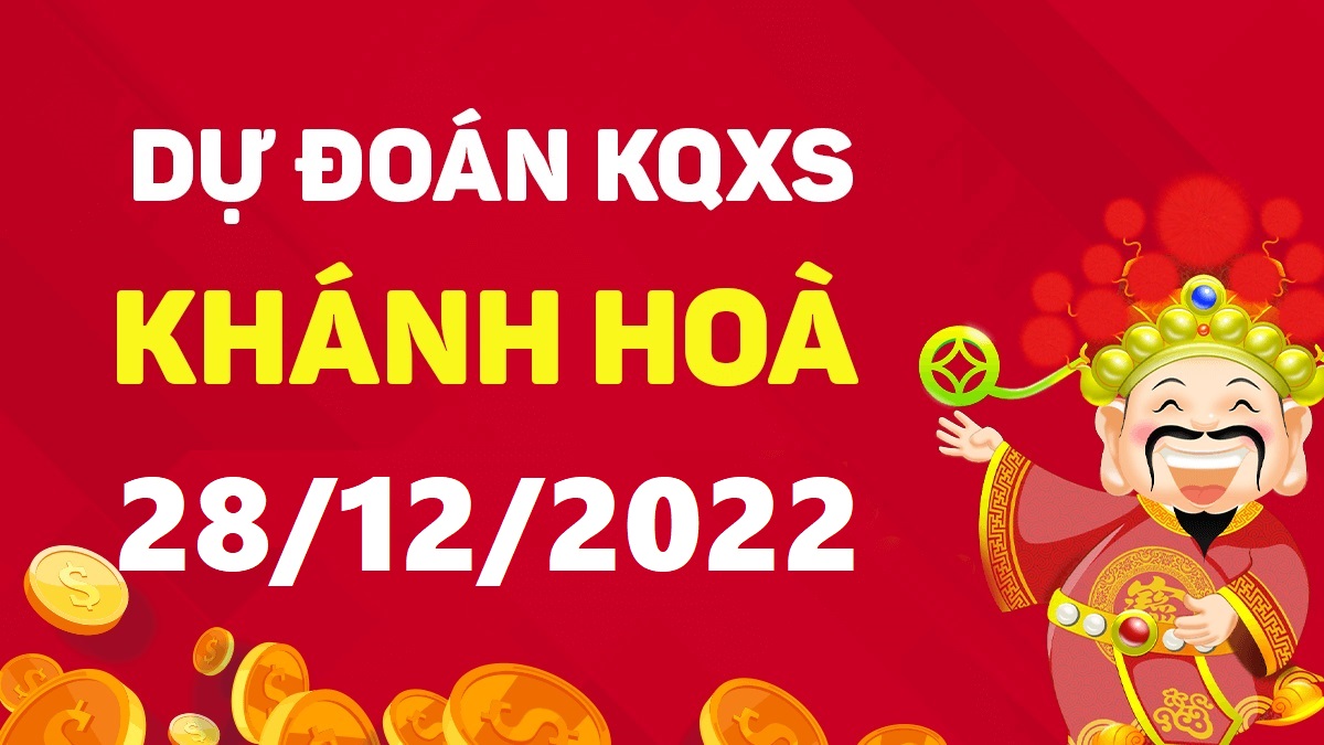 Dự đoán xổ số Khánh Hòa 28-12-2022 thứ 4 – Dự đoán XSKH hôm nay