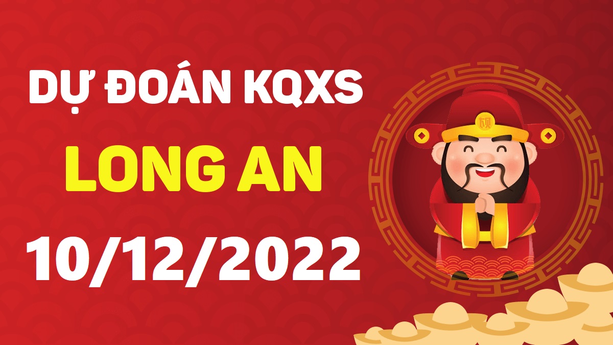 Dự đoán xổ số Long An 10-12-2022 thứ 7 – Dự đoán XSLA hôm nay