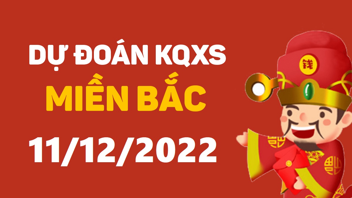 Dự đoán xổ số miền Bắc 11-12-2022 chủ nhật – Dự đoán XSTB hôm nay