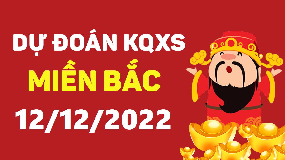 Dự đoán xổ số miền Bắc 12-12-2022 thứ 2 – Dự đoán XSTD hôm nay