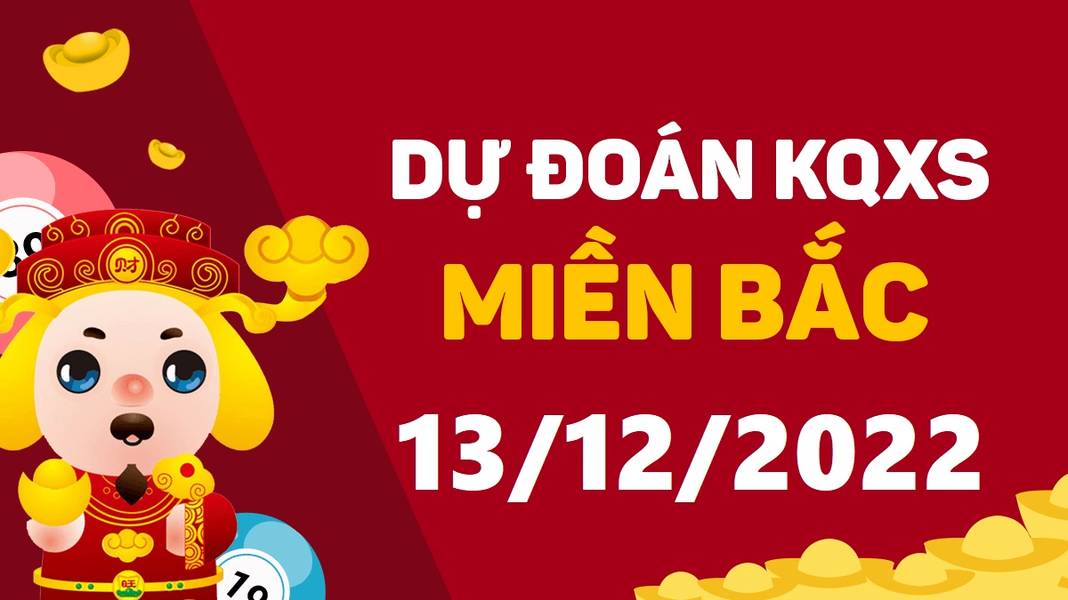 Dự đoán xổ số miền Bắc 13-12-2022 thứ 3 – Dự đoán XSQN hôm nay