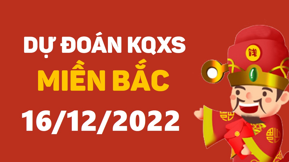 Dự đoán xổ số miền Bắc 16-12-2022 thứ 6 – Dự đoán XSHP hôm nay