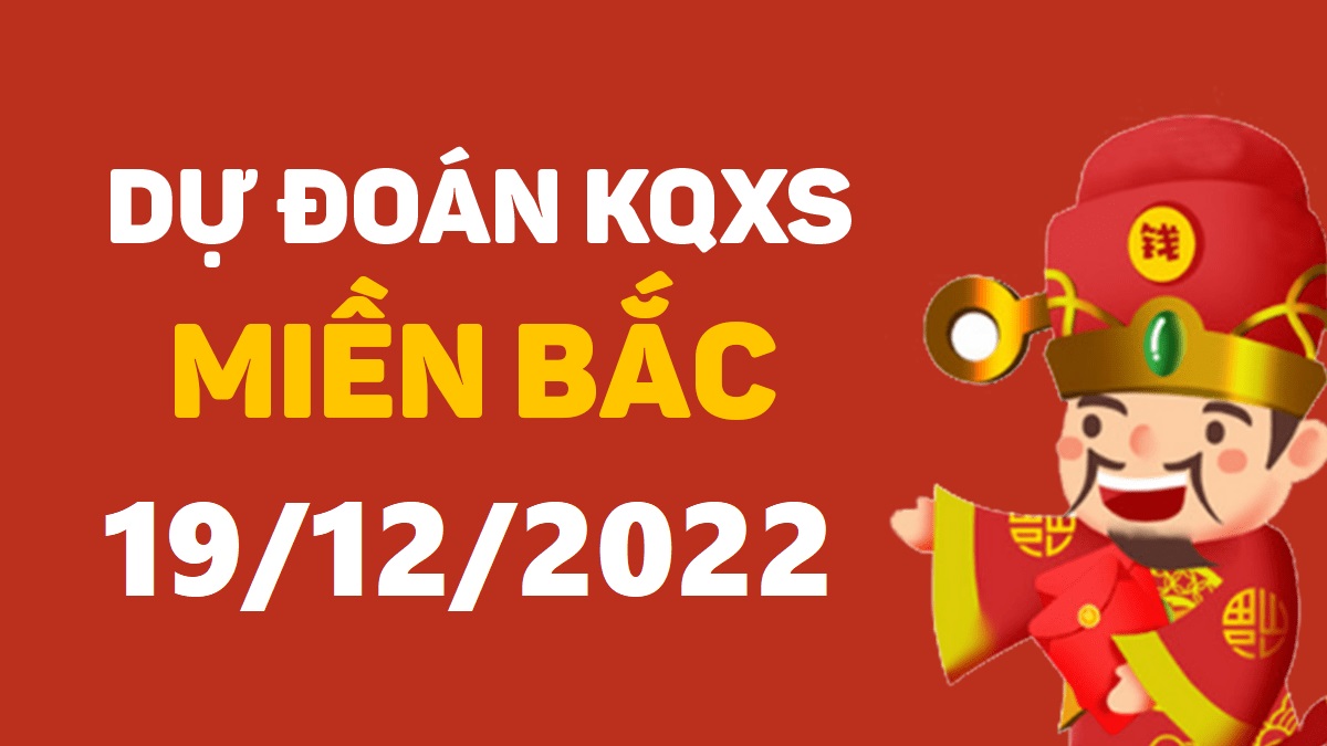 Dự đoán xổ số miền Bắc 19-12-2022 thứ 2 – Dự đoán XSTD hôm nay