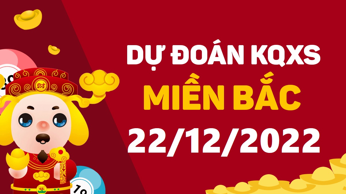 Dự đoán xổ số miền Bắc 22-12-2022 thứ 5 – Dự đoán XSTD hôm nay