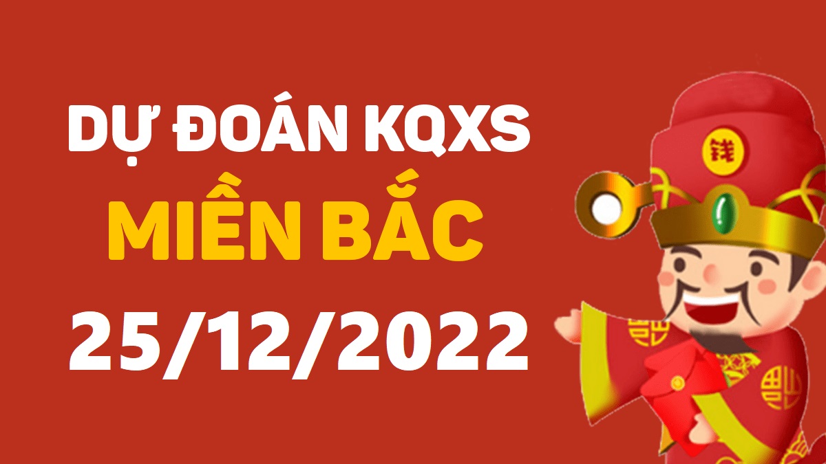 Dự đoán xổ số miền Bắc 25-12-2022 chủ nhật – Dự đoán XSTB hôm nay