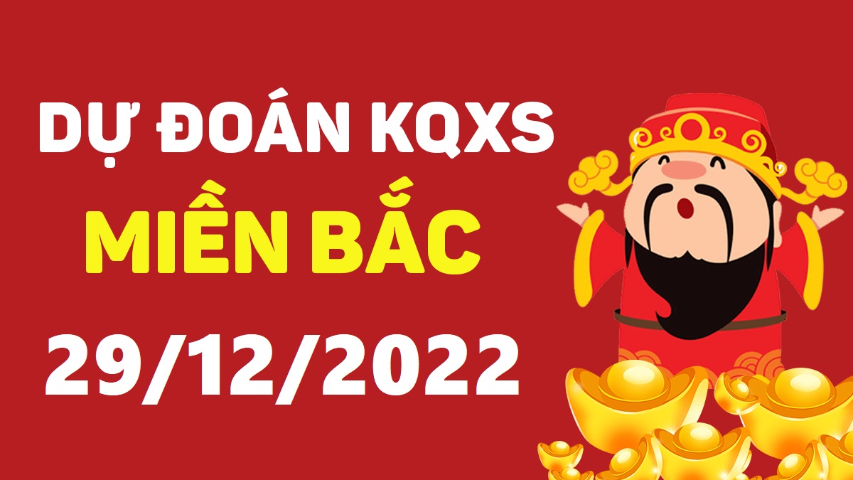 Dự đoán xổ số miền Bắc 29-12-2022 thứ 5 – Dự đoán XSTD hôm nay