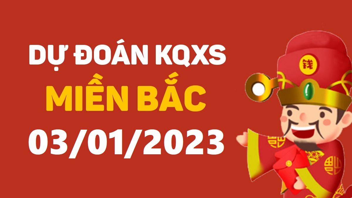 Dự đoán xổ số miền Bắc 3-1-2023 thứ 3 – Dự đoán XSQN hôm nay